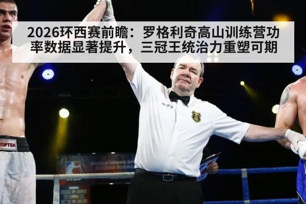 2026环西赛前瞻：罗格利奇高山训练营功率数据显著提升，三冠王统治力重塑可期