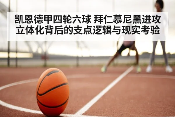 凯恩德甲四轮六球 拜仁慕尼黑进攻立体化背后的支点逻辑与现实考验