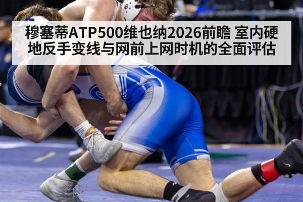 穆塞蒂ATP500维也纳2026前瞻 室内硬地反手变线与网前上网时机的全面评估